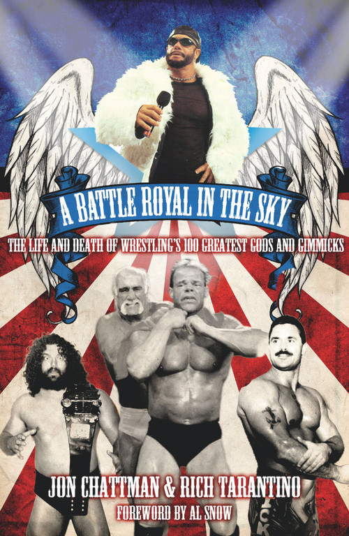 A Battle Royal in the Sky (The Life and Death of Wrestling's 100 Greatest Gods and Gimmicks) by Jon Chattman, Rich Tarantino, Al Snow, 9781908051486