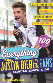Everything Real Justin Bieber Fans Should Know & Do by Barry MacDonald, 9781600787706