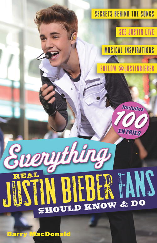 Everything Real Justin Bieber Fans Should Know & Do by Barry MacDonald, 9781600787706
