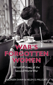 War's Forgotten Women (British Widows of the Second World War) by Helen D. Millgate, Maureen Shaw, 9780752461793