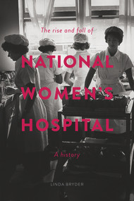 The Rise and Fall of National Women's Hospital (A History) by Linda Bryder, 9781869408091