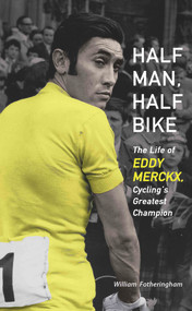Half Man, Half Bike (The Life of Eddy Merckx, Cycling's Greatest Champion) by William Fotheringham, 9781613747261