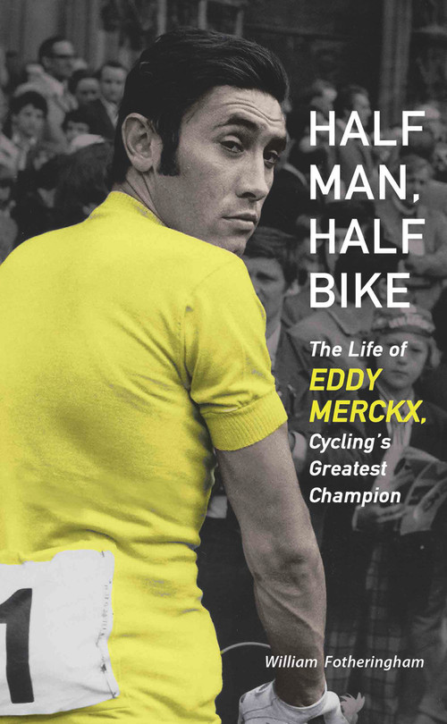 Half Man, Half Bike (The Life of Eddy Merckx, Cycling's Greatest Champion) by William Fotheringham, 9781613747261
