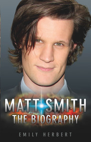 Matt Smith (The Biography) by Emily Herbert, 9781843584957