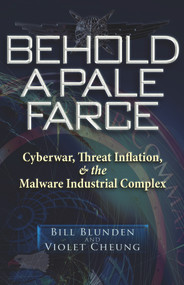 Behold a Pale Farce (Cyberwar, Threat Inflation, & the Malware Industrial Complex) by Bill Blunden, Violet Cheung, 9781937584801