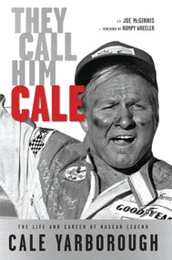 They Call Him Cale (The Life and Career of NASCAR Legend Cale Yarborough) by Joe McGinnis, Humpy Wheeler, 9781600780516