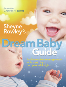 Sheyne Rowley's Dream Baby Guide (Positive Routine Management For Happy Days and Peaceful Nights) by Sheyne Rowley, 9781741753257