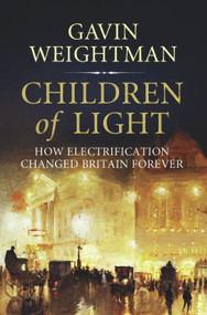 Children of Light (How Electricity Changed Britain Forever) by Gavin Weightman, 9781848871175