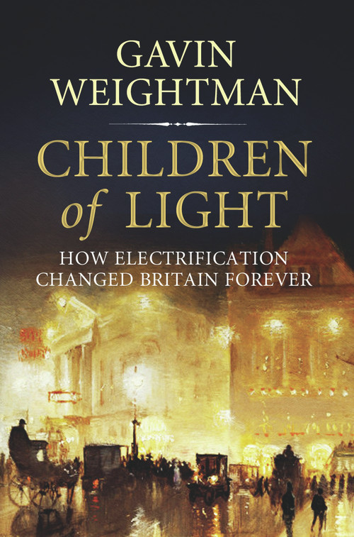 Children of Light (How Electricity Changed Britain Forever) by Gavin Weightman, 9781848871175