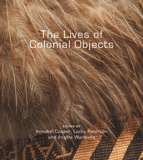 The Lives of Colonial Objects by Annabel Cooper, Lachy Paterson, Angela Wanhalla, 9781927322024