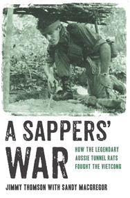 Sappers' War (How the Legendary Aussie Tunnel Rats Fought the Vietcong) by Sandy MacGregor, Jimmy Thomson, 9781743319628