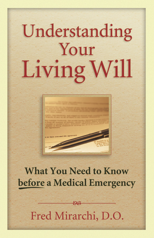 Understanding Your Living Will (What You Need to Know Before a Medical Emergency) by Fred Mirarchi, 9781886039773