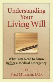 Understanding Your Living Will (What You Need to Know Before a Medical Emergency) by Fred Mirarchi, 9781886039773
