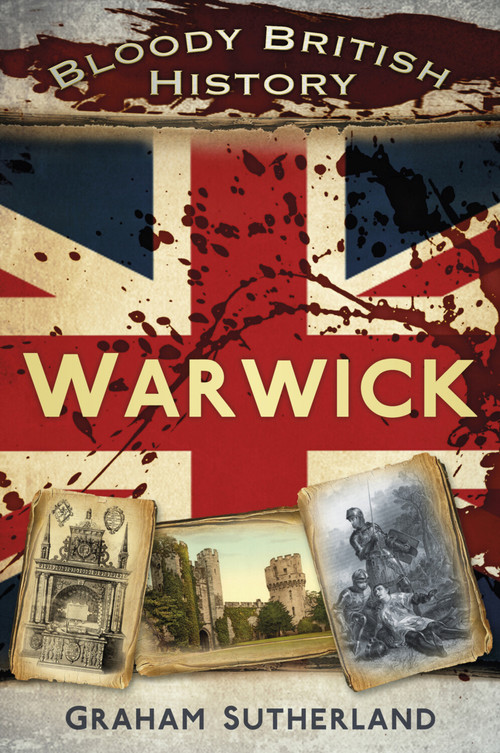 Bloody British History: Warwick by Graham Sutherland, 9780752491042