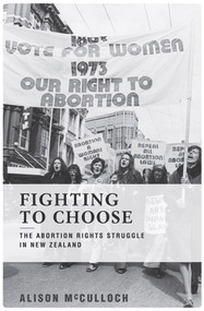 Fighting to Choose (The Abortion Rights Struggle in New Zealand) by Alison McCulloch, 9780864738868