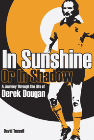 In Sunshine or In Shadow (A Journey Through the Life of Derek Dougan) by David Tossell, 9781908051394