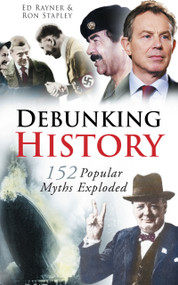 Debunking History (152 Popular Myths Exploded) by Ed Rayner, Ron Stapley, 9780752451992