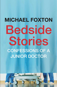 Bedside Stories (Confessions of a Junior Doctor) by Michael Foxton, 9780857891488