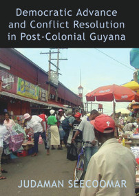 Democratic Advance and Conflict Resolution in Post-Colonial Guyana by Judaman Seecoomar, 9781845230272