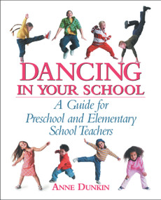 Dancing in Your School (A Guide for Preschool and Elementary School Teachers) by Anne Dunkin, 9780871272850