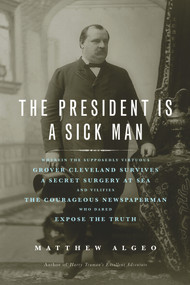 The President Is a Sick Man by Matthew Algeo, 9781613744567