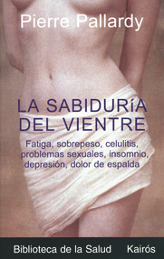 La sabiduría del vientre (Fatiga, sobrepeso, celulitis, problemas sexuales, insomnio, depresión, dolor de espalda) (Spanish Edition) by Pierre Pallardy, Miguel Portillo, 9788472455535