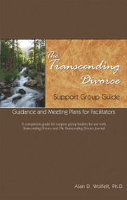 The Transcending Divorce Support Group Guide (Guidance and Meeting Plans for Facilitators) by Alan Wolfelt, 9781879651562