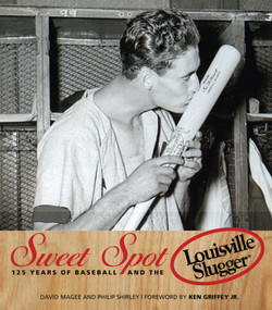 Sweet Spot (125 Years of Baseball and the Louisville Slugger) by David Magee, Philip Shirley, Ken Griffey, Jr., 9781600781766