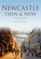 Newcastle Then & Now by Rob Kirkup, 9780752465661