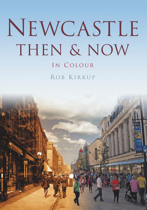 Newcastle Then & Now by Rob Kirkup, 9780752465661