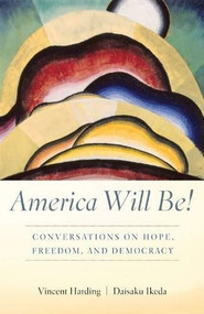America Will Be! (Conversations on Hope, Freedom, and Democracy) by Vincent Harding, Daisaku Ikeda, 9781887917100