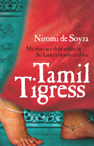 Tamil Tigress (My Story As a Child Soldier in Sri Lanka's Bloody Civil War) by Niromi de Soyza, 9781743310700