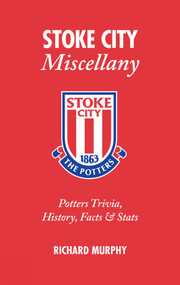Stoke City Miscellany (Potters Trivia, History, Facts and Stats) by Richard Murphy, 9781905411481