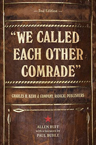 "We Called Each Other Comrade" (Charles H. Kerr & Company, Radical Publishers) by Allen Ruff, Paul Buhle, 9781604864267