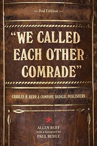 "We Called Each Other Comrade" (Charles H. Kerr & Company, Radical Publishers) by Allen Ruff, Paul Buhle, 9781604864267
