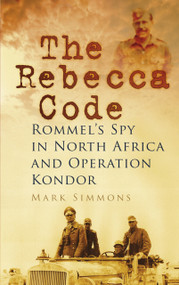 The Rebecca Code (Rommel's Spy in North Africa and Operation Kondor) by Mark Simmons, 9780752468709