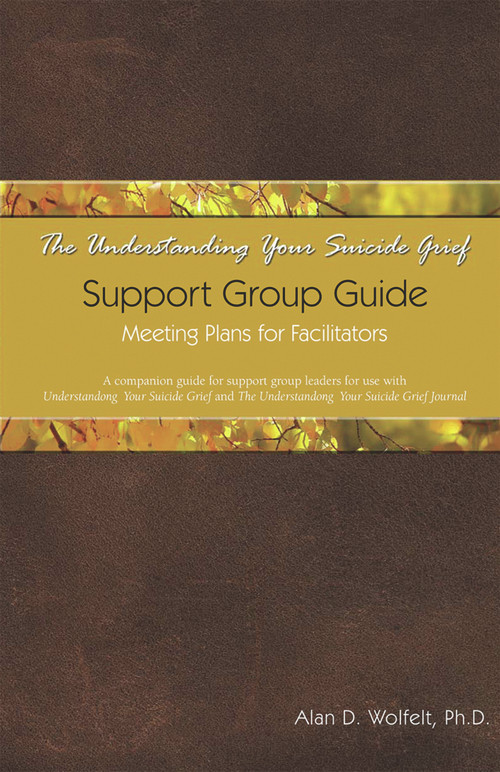 The Understanding Your Suicide Grief Support Group Guide (Meeting Plans for Facilitators) by Alan Wolfelt, 9781879651609
