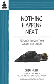 Nothing Happens Next (Responses to Questions About Meditation) by Cheri Huber, June Shiver, 9780963625533