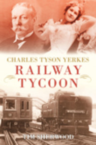 Charles Tyson Yerkes (Railway Tycoon) by Tim Sherwood, 9780752446226