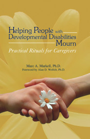 Helping People with Developmental Disabilities Mourn (Practical Rituals for Caregivers) by Marc A. Markell, Alan Wolfelt, 9781879651463