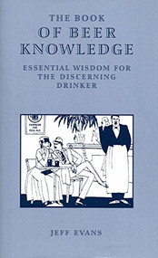 The Book of Beer Knowledge (Essential Wisdom for the Discerning Drinker) by Jeff Evans, 9781852491987
