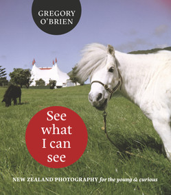 See What I Can See (New Zealand Photography for the Young and Curious) by Gregory O'Brien, 9781869408435