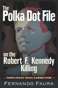 The Polka Dot File on the Robert F. Kennedy Killing (The Paris Peace Talks Connection) by Fernando Faura, 9781634240598