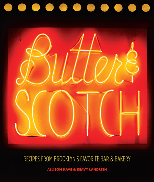 Butter & Scotch (Recipes from Brooklyn's Favorite Bar and Bakery) by Allison Kave, Keavy Landreth, 9781419722288