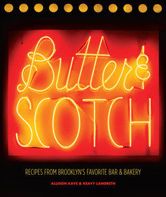 Butter & Scotch (Recipes from Brooklyn's Favorite Bar and Bakery) by Allison Kave, Keavy Landreth, 9781419722288