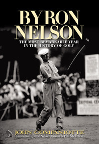 Byron Nelson (The Most Remarkable Year in the History of Golf) by John Campaniotte, Byron Nelson, Phil Mickelson, 9781572438132