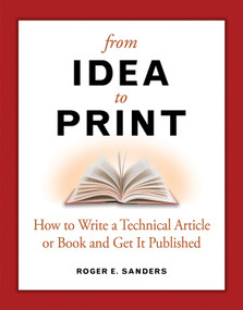 From Idea to Print (How to Write a Technical Article or Book and Get It Published) by Roger E. Sanders, 9781583470978