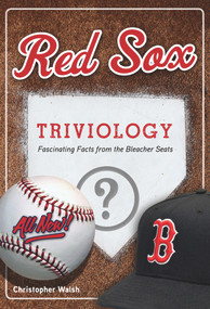 Red Sox Triviology (Fascinating Facts from the Bleacher Seats) by Christopher Walsh, 9781629372372