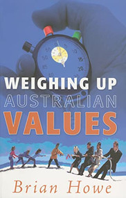 Weighing Up Australian Values (Balancing Transitions and Risks to Work & Family in Modern Australia) by Brian Howe, 9780868408859