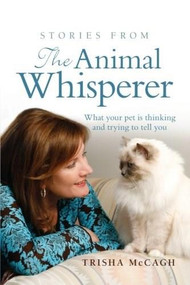 Stories from the Animal Whisperer (What Your Pet Is Thinking and Trying to Tell You) by Trisha McCagh, 9781741759501